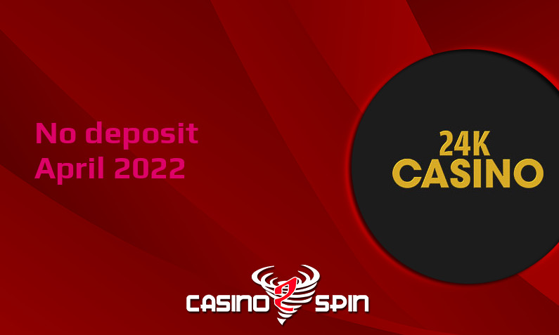Latest 24k Casino no deposit bonus April 2022