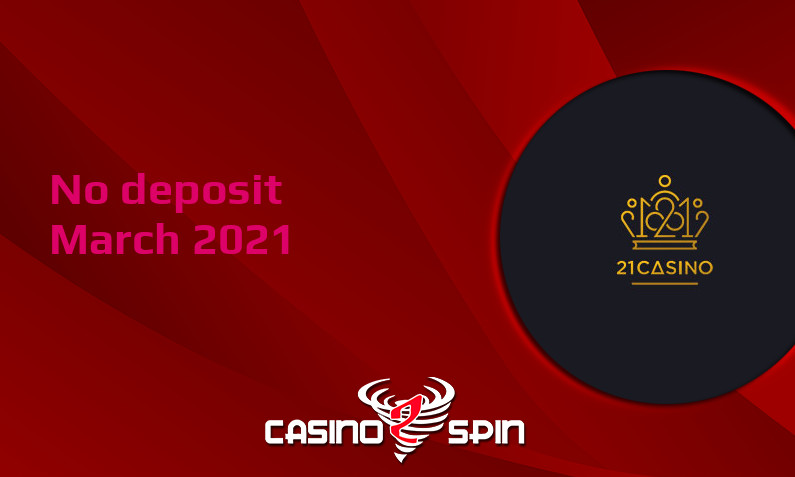 Latest no deposit bonus from 21 Casino, today 2nd of March 2021
